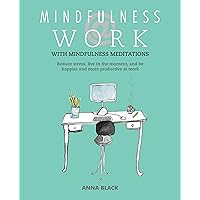 Mindfulness @ Work: Reduce stress, live mindfully and be happier and more productive at work Mindfulness @ Work: Reduce stress, live mindfully and be happier and more productive at work Kindle Paperback