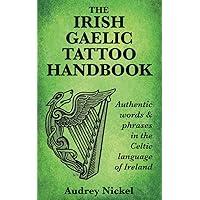 The Irish Gaelic Tattoo Handbook: Authentic Words and Phrases in the Celtic Language of Ireland The Irish Gaelic Tattoo Handbook: Authentic Words and Phrases in the Celtic Language of Ireland Paperback Kindle
