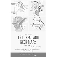 ENT - HEAD and NECK FLAPs MADE EASY (BLACK and WHITE): otolaryngology , head and neck reconstruction , local regional and free flaps , maxillofacial flap ... flaps book (ENT BOARD PREPARATION SERIES)