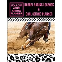 Barrel Racing Log Book and Goal Setting Planner: Follow Your Arrow Planner | Rodeo Journal | Horse Record Book | Competition Tracker | Barrel Racing Planner