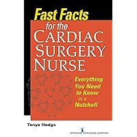 Fast Facts for the Cardiac Surgery Nurse: Everything You Need to Know in a Nutshell Fast Facts for the Cardiac Surgery Nurse: Everything You Need to Know in a Nutshell Paperback Kindle