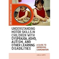 Understanding Motor Skills in Children with Dyspraxia, ADHD, Autism, and Other Learning Disabilities: A Guide to Improving Coordination (JKP Essentials) Understanding Motor Skills in Children with Dyspraxia, ADHD, Autism, and Other Learning Disabilities: A Guide to Improving Coordination (JKP Essentials) Paperback Kindle