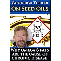 Goodrich Tucker on toxic seed oils: Why omega 6 fats are the cause of chronic disease: His best interviews about linoleic acid. Featuring Dr. Paul Saladino, Dr. Mercola and Brian Sanders. Goodrich Tucker on toxic seed oils: Why omega 6 fats are the cause of chronic disease: His best interviews about linoleic acid. Featuring Dr. Paul Saladino, Dr. Mercola and Brian Sanders. Paperback Kindle