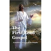 The First Read Gospel: A Combined Account of the Gospels The First Read Gospel: A Combined Account of the Gospels Kindle Paperback