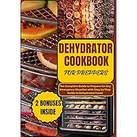 DEHYDRATOR COOKBOOK FOR PREPPERS: The Complete Guide to Prepare for Any Emergency Situation with Step by Step Guide to Dehydrated Foods (PREPPER's CULINARY ARSENAL 2) DEHYDRATOR COOKBOOK FOR PREPPERS: The Complete Guide to Prepare for Any Emergency Situation with Step by Step Guide to Dehydrated Foods (PREPPER's CULINARY ARSENAL 2) Kindle Paperback