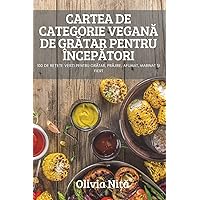 Cartea de Categorie VeganĂ de GrĂtar Pentru ÎncepĂtori (Romanian Edition)