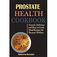 PROSTATE HEALTH COOKBOOK: Natural, Delicious and Easy to Cook Meal Recipes for Prostate Wellnes PROSTATE HEALTH COOKBOOK: Natural, Delicious and Easy to Cook Meal Recipes for Prostate Wellnes Kindle Paperback