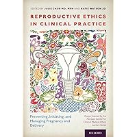 Reproductive Ethics in Clinical Practice: Preventing, Initiating, and Managing Pregnancy and Delivery--Essays Inspired by the MacLean Center for Clinical Medical Ethics Lecture Series Reproductive Ethics in Clinical Practice: Preventing, Initiating, and Managing Pregnancy and Delivery--Essays Inspired by the MacLean Center for Clinical Medical Ethics Lecture Series Paperback Kindle Hardcover
