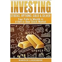 Investing: Stocks, Options, Gold & Silver - Your Path to Wealth in a Bull or Bear Stock Market (Investing, Stocks, Day Trading) Investing: Stocks, Options, Gold & Silver - Your Path to Wealth in a Bull or Bear Stock Market (Investing, Stocks, Day Trading) Paperback Kindle