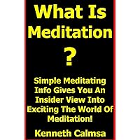 What Is Meditation? - Simple Meditating Info Gives You An Insider View Into Exciting The World Of Meditation! (With Color Meditation Photos)
