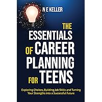 The Essentials of Career Planning for Teens: Exploring Choices, Building Job Skills and Turning Your Strengths into a Successful Future (Essential Skills for Teens) The Essentials of Career Planning for Teens: Exploring Choices, Building Job Skills and Turning Your Strengths into a Successful Future (Essential Skills for Teens) Kindle Paperback Hardcover