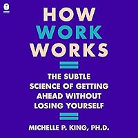 How Work Works: The Subtle Science of Getting Ahead Without Losing Yourself How Work Works: The Subtle Science of Getting Ahead Without Losing Yourself Kindle Audible Audiobook Hardcover Audio CD