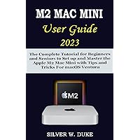 M2 MAC MINI USER GUIDE 2023: The Complete Tutorial for Beginners and Seniors to Set up and Master the Apple M2 Mac Mini with Tips and Tricks For macOS Ventura M2 MAC MINI USER GUIDE 2023: The Complete Tutorial for Beginners and Seniors to Set up and Master the Apple M2 Mac Mini with Tips and Tricks For macOS Ventura Kindle Hardcover Paperback