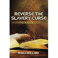Reverse the Slavery Curse: Breaking the Black Magic Spells Reverse the Slavery Curse: Breaking the Black Magic Spells Paperback Kindle
