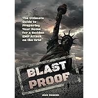 Blast Proof - Your Ultimate Guide to Preparing your Home for a Sudden EMP Attack on the Grid: Surviving the Unthinkable: Preparing Your Home for OFF ... Safety, Security, and Self-Reliance Blast Proof - Your Ultimate Guide to Preparing your Home for a Sudden EMP Attack on the Grid: Surviving the Unthinkable: Preparing Your Home for OFF ... Safety, Security, and Self-Reliance Paperback Kindle