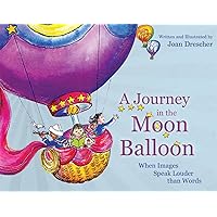 A Journey in the Moon Balloon: When Images Speak Louder than Words A Journey in the Moon Balloon: When Images Speak Louder than Words Hardcover