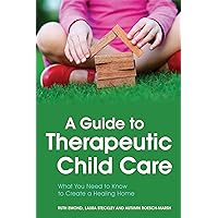 A Guide to Therapeutic Child Care: What You Need to Know to Create a Healing Home A Guide to Therapeutic Child Care: What You Need to Know to Create a Healing Home Paperback eTextbook