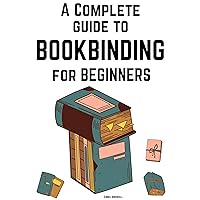 A complete guide to Bookbinding for Beginners A complete guide to Bookbinding for Beginners Kindle Hardcover
