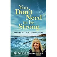 You Don't Need To Be Strong: Navigating the 4 Tasks of Grief You Don't Need To Be Strong: Navigating the 4 Tasks of Grief Paperback Kindle Hardcover
