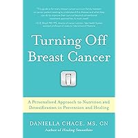 Turning Off Breast Cancer: A Personalized Approach to Nutrition and Detoxification in Prevention and Healing Turning Off Breast Cancer: A Personalized Approach to Nutrition and Detoxification in Prevention and Healing Paperback
