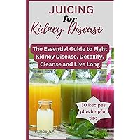 JUICING FOR KIDNEY DISEASE: The Essential Guide to Fight Kidney Disease, Detoxify, Cleanse and Live Long JUICING FOR KIDNEY DISEASE: The Essential Guide to Fight Kidney Disease, Detoxify, Cleanse and Live Long Kindle