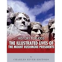 History for Kids: The Illustrated Lives of the Mount Rushmore Presidents - George Washington, Thomas Jefferson, Abraham Lincoln and Theodore Roosevelt History for Kids: The Illustrated Lives of the Mount Rushmore Presidents - George Washington, Thomas Jefferson, Abraham Lincoln and Theodore Roosevelt Kindle Paperback