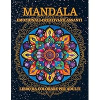 MANDALA EMOZIONALI - CREATIVI - RILASSANTI: Crea, Colora e Rilassati. Un Viaggio Artistico con i Mandala. Libro da Colorare per Adulti. (Italian Edition)