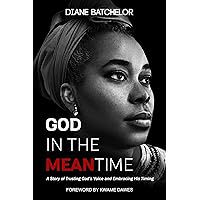 GOD IN THE MEANTIME: A Story of Trusting God's Voice and Embracing His Timing GOD IN THE MEANTIME: A Story of Trusting God's Voice and Embracing His Timing Kindle Audible Audiobook Paperback
