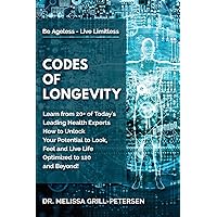 Codes of Longevity: Learn from 20+ of Today's Leading Health Experts How to Unlock Your Potential to Look, Feel and Live Life Optimized to 120 and Beyond Codes of Longevity: Learn from 20+ of Today's Leading Health Experts How to Unlock Your Potential to Look, Feel and Live Life Optimized to 120 and Beyond Paperback Kindle