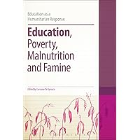 Education, Poverty, Malnutrition and Famine (Education as a Humanitarian Response) Education, Poverty, Malnutrition and Famine (Education as a Humanitarian Response) Hardcover Kindle Paperback