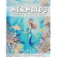 Mermaids Reverse Coloring Book: A Creativity and Fantasy Art Ink Tracing, Drawing Lines, and Coloring Experience for Adults and Teens Seeking Stress ... Enhancement (Reverse Coloring Fantasy Book)