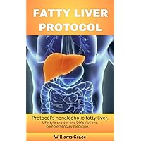 FATTY LIVER PROTOCOL: A Comprehensive Guide to reversing Fatty Liver