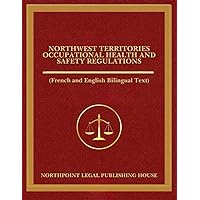 Northwest Territories Occupational Health and Safety Regulations: (French and English Bilingual Text) (Canada Occupational Health and Safety Acts and ... Provinces and Territories)) (French Edition)