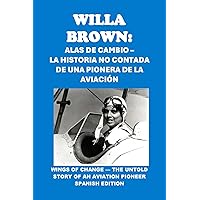 Willa Brown: Alas de Cambio - La Historia No Contada de una Pionera de la Aviación: Willa Brown: Wings of Change — The Untold Story of an Aviation Pioneer (Biographies) (Spanish Edition)