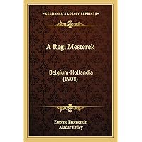 A Regi Mesterek: Belgium-Hollandia (1908) (Hungarian Edition) A Regi Mesterek: Belgium-Hollandia (1908) (Hungarian Edition) Paperback