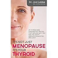 It's Not Just Menopause; It's Your Thyroid!: 25 Thyroid and Hashimoto's Truths That Explain Why You Feel So Lousy, Drowsy, Exhausted, and Lost! It's Not Just Menopause; It's Your Thyroid!: 25 Thyroid and Hashimoto's Truths That Explain Why You Feel So Lousy, Drowsy, Exhausted, and Lost! Paperback Kindle