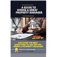 A Guide to Hiring a Great Property Manager: Discover the Best Questions to Ask Before Hiring a Property Manager A Guide to Hiring a Great Property Manager: Discover the Best Questions to Ask Before Hiring a Property Manager Kindle Paperback