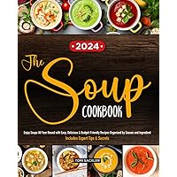The Soup Cookbook: Enjoy Soups All Year Round with Easy, Delicious & Budget-Friendly Recipes Organized by Season and Ingredient | Includes Expert Tips & Secrets The Soup Cookbook: Enjoy Soups All Year Round with Easy, Delicious & Budget-Friendly Recipes Organized by Season and Ingredient | Includes Expert Tips & Secrets Paperback