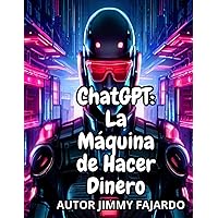 ChatGPT: La Máquina de Hacer Dinero (Spanish Edition) ChatGPT: La Máquina de Hacer Dinero (Spanish Edition) Paperback Kindle Hardcover