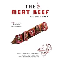 The Meat Beef Cookbook : Ways to prepare Meat beef dishes with new and irresistible sauce recipes The Meat Beef Cookbook : Ways to prepare Meat beef dishes with new and irresistible sauce recipes Kindle Paperback