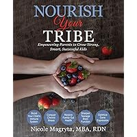 Nourish Your Tribe: Empowering Parents to Grow Strong, Smart, Successful Kids Nourish Your Tribe: Empowering Parents to Grow Strong, Smart, Successful Kids Paperback Kindle Hardcover