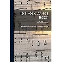 The Folk Dance Book: for Elementary Schools, Class Room, Playground, and Gymnasium The Folk Dance Book: for Elementary Schools, Class Room, Playground, and Gymnasium Paperback Hardcover