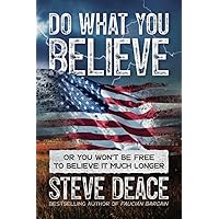 Do What You Believe: Or You Won’t Be Free to Believe It Much Longer Do What You Believe: Or You Won’t Be Free to Believe It Much Longer Paperback Audible Audiobook Kindle Hardcover