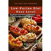 The Gout Diet Cookbook: Low-Purine Diet Next Level and Tasty Recipes and a Guide to Natural Foods with Anti-Inflammatory Properties