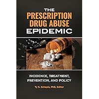 The Prescription Drug Abuse Epidemic: Incidence, Treatment, Prevention, and Policy The Prescription Drug Abuse Epidemic: Incidence, Treatment, Prevention, and Policy Hardcover Kindle