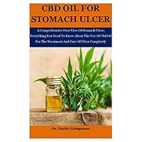 Cbd Oil For Stomach Ulcer: A Comprehensive Over View Of Stomach Ulcer; Everything You Need To Know About The Use Of Cbd Oil For The Treatment And Cure Of Ulcer Completely Cbd Oil For Stomach Ulcer: A Comprehensive Over View Of Stomach Ulcer; Everything You Need To Know About The Use Of Cbd Oil For The Treatment And Cure Of Ulcer Completely Paperback