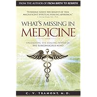 What's Missing In Medicine: Unleashing the Healing Power of the Subconscious Mind What's Missing In Medicine: Unleashing the Healing Power of the Subconscious Mind Kindle Paperback