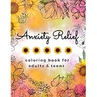 Anxiety Relief Coloring Book for Adults & Teens: A stress relieving coloring book with Stress-Reducing Designs, Mindfulness Exercises, and Relaxation Techniques for Mental Wellness. Anxiety Relief Coloring Book for Adults & Teens: A stress relieving coloring book with Stress-Reducing Designs, Mindfulness Exercises, and Relaxation Techniques for Mental Wellness. Paperback