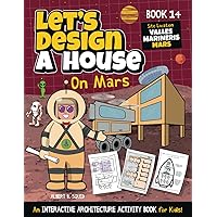 Let's Design A House On Mars: An Interactive Architecture Activity Book For Kids | Series | Book 14 | Site Location: Mars Let's Design A House On Mars: An Interactive Architecture Activity Book For Kids | Series | Book 14 | Site Location: Mars Paperback