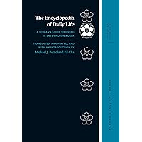 The Encyclopedia of Daily Life: A Woman's Guide to Living in Late-Chosŏn Korea (Korean Classics Library: Historical Materials Book 11) The Encyclopedia of Daily Life: A Woman's Guide to Living in Late-Chosŏn Korea (Korean Classics Library: Historical Materials Book 11) Kindle Hardcover